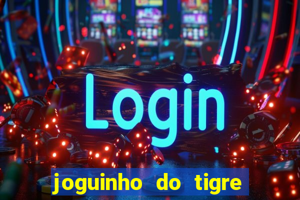 joguinho do tigre para ganhar dinheiro